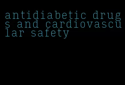 antidiabetic drugs and cardiovascular safety