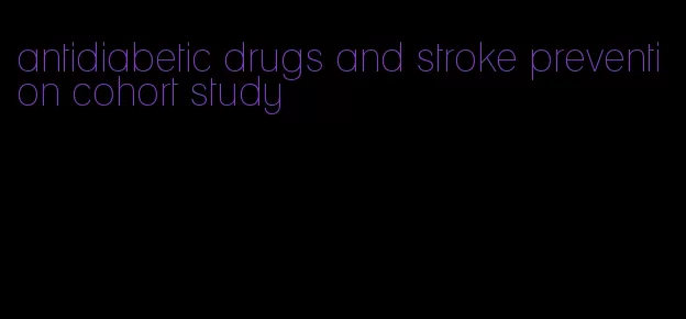 antidiabetic drugs and stroke prevention cohort study