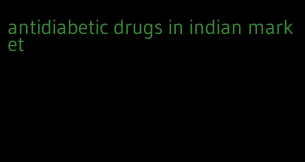 antidiabetic drugs in indian market