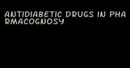 antidiabetic drugs in pharmacognosy