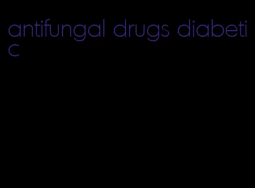 antifungal drugs diabetic
