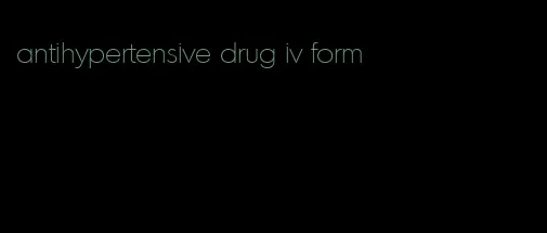 antihypertensive drug iv form