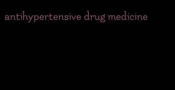 antihypertensive drug medicine