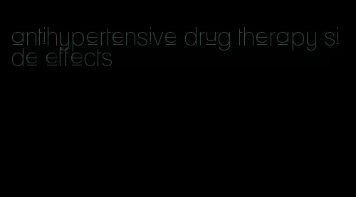 antihypertensive drug therapy side effects