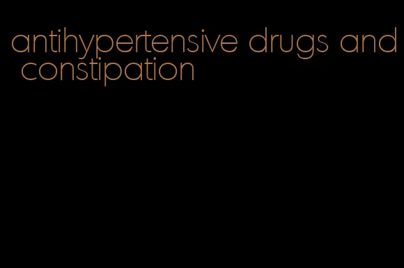 antihypertensive drugs and constipation