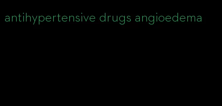 antihypertensive drugs angioedema