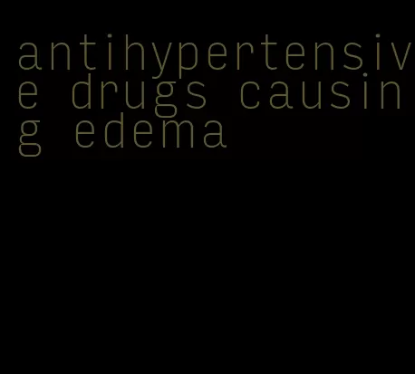 antihypertensive drugs causing edema