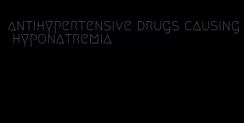 antihypertensive drugs causing hyponatremia