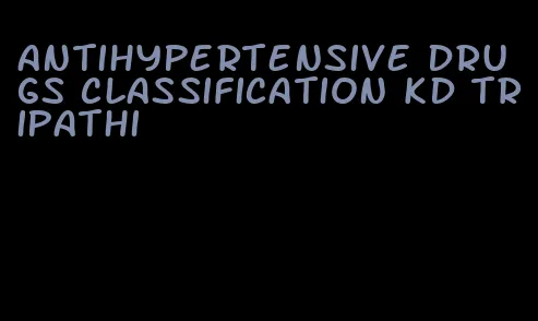 antihypertensive drugs classification kd tripathi