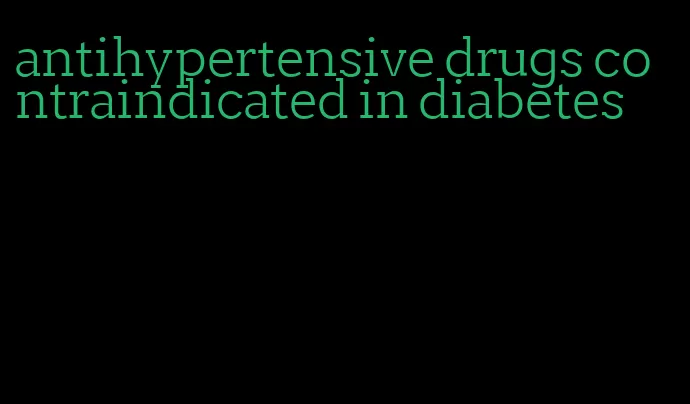antihypertensive drugs contraindicated in diabetes