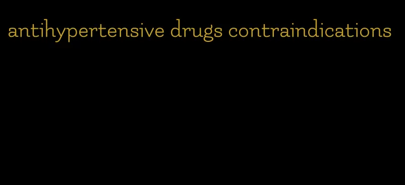antihypertensive drugs contraindications