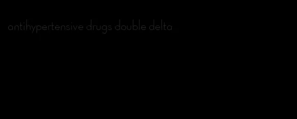 antihypertensive drugs double delta
