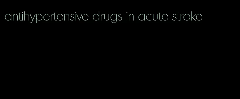 antihypertensive drugs in acute stroke