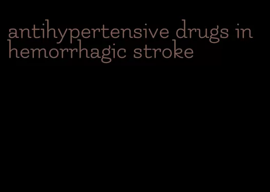 antihypertensive drugs in hemorrhagic stroke