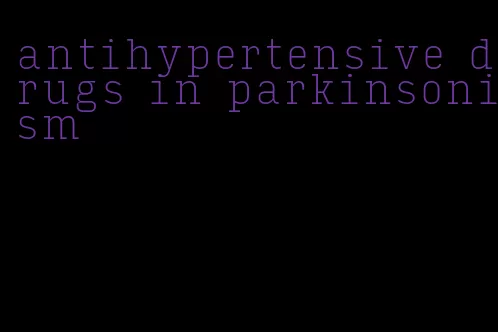 antihypertensive drugs in parkinsonism