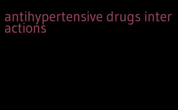 antihypertensive drugs interactions