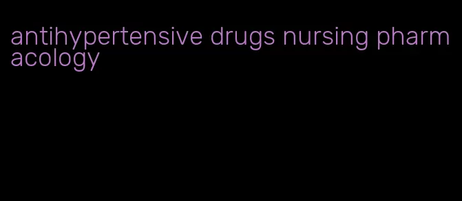 antihypertensive drugs nursing pharmacology