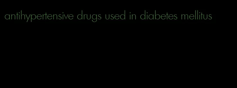 antihypertensive drugs used in diabetes mellitus