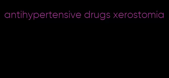 antihypertensive drugs xerostomia