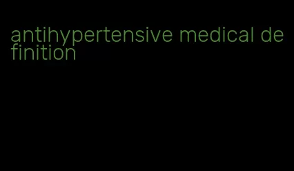 antihypertensive medical definition