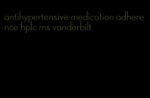 antihypertensive medication adherence hplc ms vanderbilt