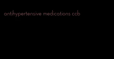 antihypertensive medications ccb