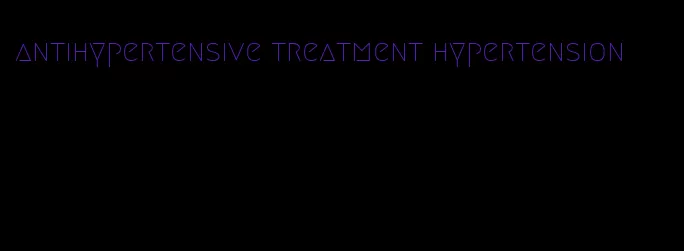 antihypertensive treatment hypertension