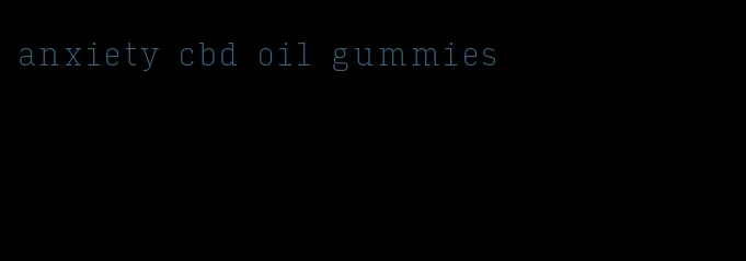 anxiety cbd oil gummies