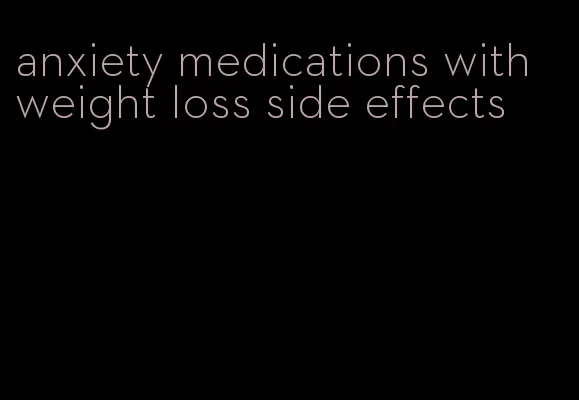 anxiety medications with weight loss side effects