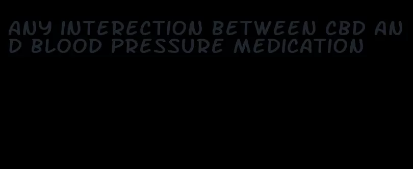 any interection between cbd and blood pressure medication