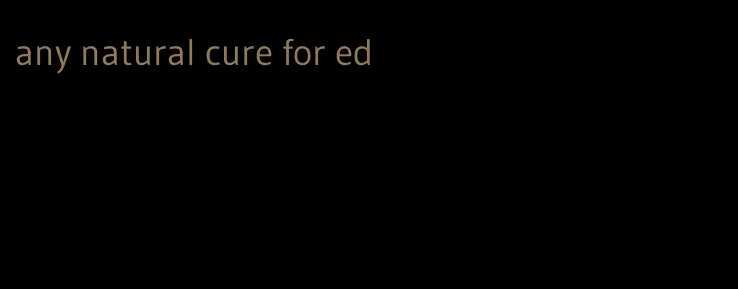 any natural cure for ed