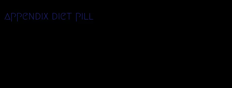 appendix diet pill