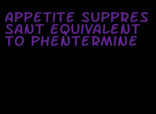 appetite suppressant equivalent to phentermine