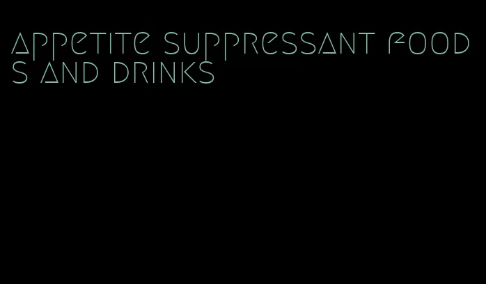 appetite suppressant foods and drinks