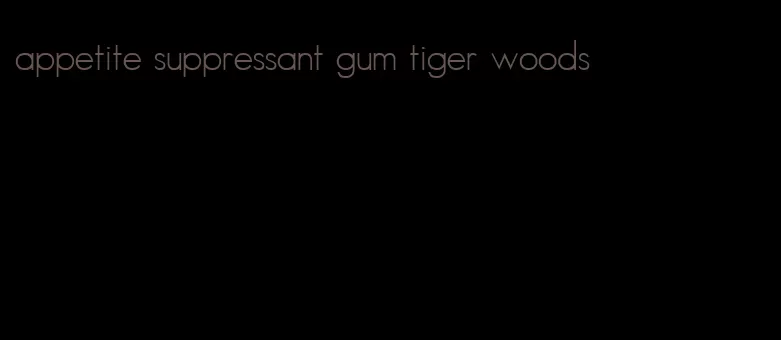 appetite suppressant gum tiger woods