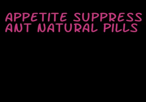 appetite suppressant natural pills