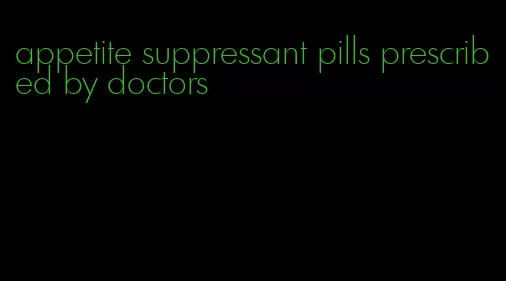 appetite suppressant pills prescribed by doctors