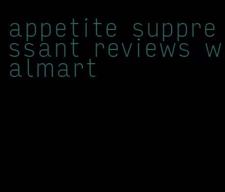 appetite suppressant reviews walmart