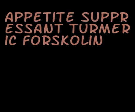 appetite suppressant turmeric forskolin