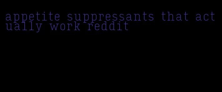 appetite suppressants that actually work reddit