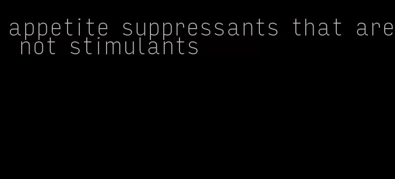 appetite suppressants that are not stimulants