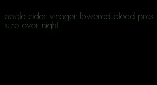 apple cider vinager lowered blood pressure over night