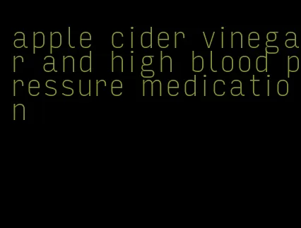 apple cider vinegar and high blood pressure medication