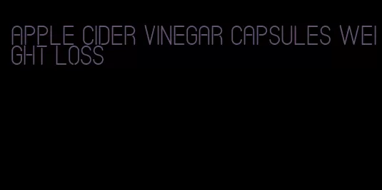 apple cider vinegar capsules weight loss