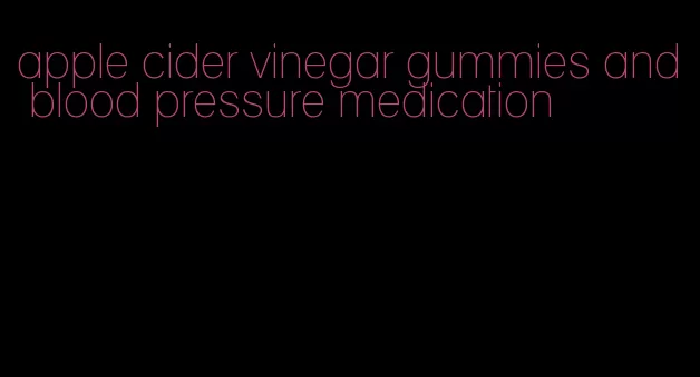 apple cider vinegar gummies and blood pressure medication