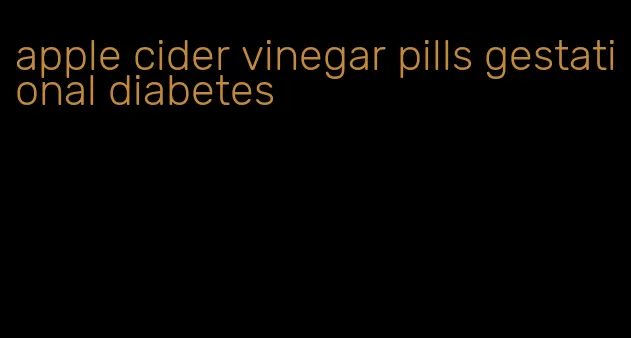 apple cider vinegar pills gestational diabetes