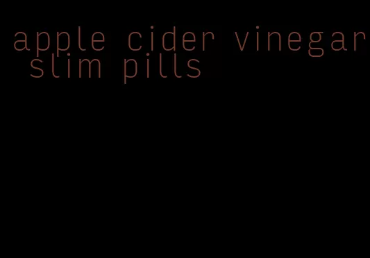 apple cider vinegar slim pills