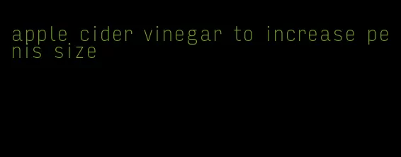 apple cider vinegar to increase penis size