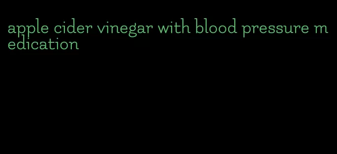 apple cider vinegar with blood pressure medication