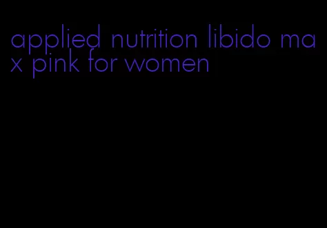 applied nutrition libido max pink for women